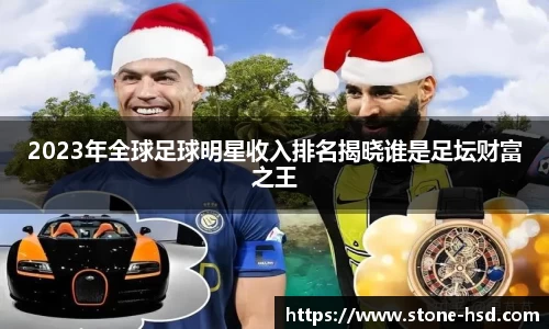 2023年全球足球明星收入排名揭晓谁是足坛财富之王