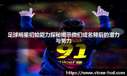 足球明星初始能力探秘揭示他们成名背后的潜力与努力